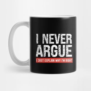 I Never Argue, I Just Explain Why I'm Right Mug